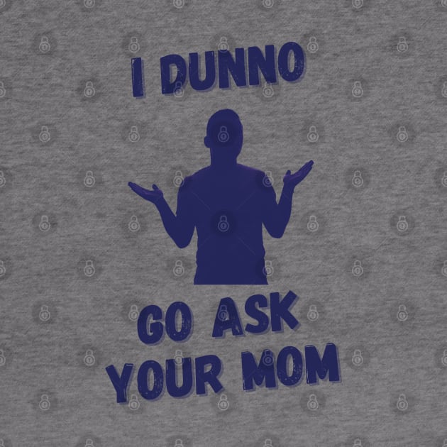 Go Ask Your Mom by Dads2ATee